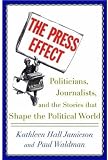 The Press Effect: Politicians, Journalists, and the Stories that Shape the Political World
