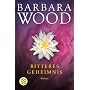 Bitteres Geheimnis: Roman von Barbara Wood