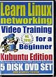 Learn Linux Networking for a Beginner Video Training and Two Certification Exams Bundle, Kubuntu Edition. 5-disc DVD Set, Ed.2010