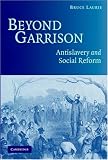 Beyond Garrison: Antislavery and Social Reform