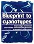 Blueprint to Cyanotypes - Exploring a Historical Alternative Photographic Process