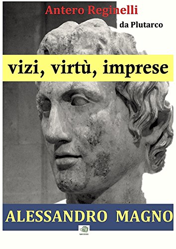 Vizi, virtù, imprese. Alessandro Magno (Italian Edition)