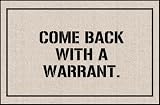 Humorous Doormat - Come Back with a Warrant