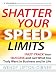 Shatter Your Speed Limits - Fast-Track Your Success and Get What You Truly Want in Business and in Life Shatter Your Speed Limits - Fast-Track Your Success and Get What You Truly Want in Business and in Life