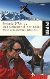 Das Geheimnis der Adler: Wie ich lernte, die L&uuml;fte zu beherrschen - Angelo d'Arrigo