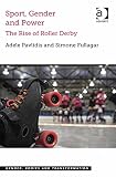 Sport, gender and power : the rise of roller derby