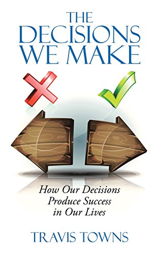 the decisions we make how our decisions produce success in our lives