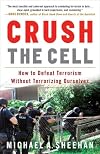 Crush the Cell: How to Defeat Terrorism Without Terrorizing Ourselves