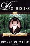 Prophecies of Joseph Smith: Over 400 Prophecies By and About Joseph Smith, and Their Fulfillment