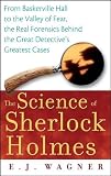 The Science of Sherlock Holmes: From Baskerville Hall to the Valley of Fear, the Real Forensics Behind the Great Detectives Greatest Cases