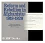 Reform and Rebellion in Afghanistan, 1919-1929; King Amanullah's Failure to Modernize a Tribal Society