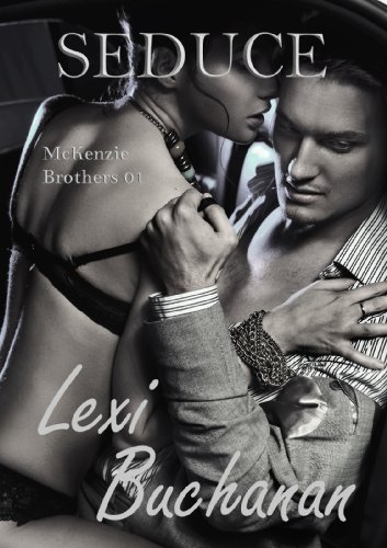 Seduce (McKenzie Brothers) by Lexi Buchanan Seduce (McKenzie Brothers) by Lexi Buchanan
