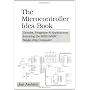 The Microcontroller Idea Book: Circuits, Programs &hellip by Jan Axelson