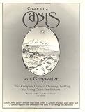 Create an Oasis With Greywater: Your Complete Guide to Choosing, Building and Using Greywater System [Paperback]