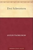 Drei Schwestern - Anton Tschechow