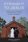 Straight to Jesus: Sexual and Christian Conversions in the Ex-Gay Movement