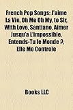 French Pop Songs: J'Aime La Vie, Oh Me Oh My, to Sir, with Love, Santiano, Aimer Jusqu'a L'Impossible, Entends-Tu Le Monde ?, Elle Me Co-