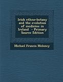 Irish Ethno-Botany and the Evolution of Medicine in Ireland