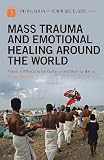 Mass Trauma and Emotional Healing Around the World: Rituals and Practices for Resilience and Meaning-Making (Disaster and Trauma Psychology)