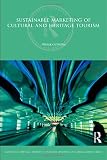 Sustainable Marketing of Cultural and Heritage Tourism (Routledge Critical Studies in Tourism, Business and Management)
