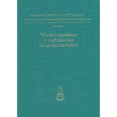 Wissensorganisation in medizinischen Sammelhandschriften: Klassifikationskriterien und Kombinationsprinzipien bei Texten ohne Werkcharakter (Wissensliteratur Im Mittelalter)