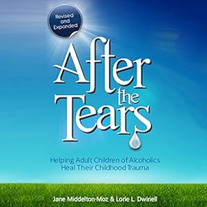 After the Tears: Helping Adult Children of Alcoholics Heal Their Childhood Trauma