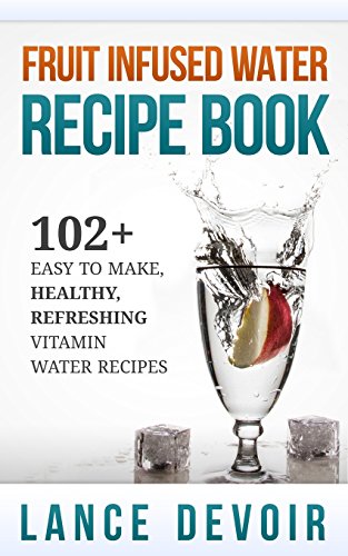 fruit infused water recipe book 102 easy to make healthy refreshing vitamin water recipes
