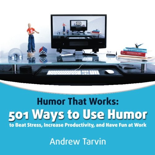 Humor That Works: 501 Ways to Use Humor to Beat Stress, Increase Productivity and Have Fun at Work