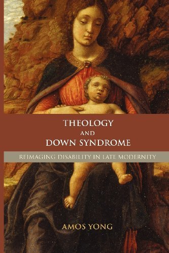 Theology and Down Syndrome: Reimagining Disability in Late Modernity by Amos Yong (2007-11-01)