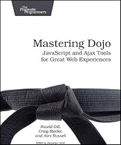 Mastering Dojo: JavaScript and Ajax Tools for Great Web Experiences (Pragmatic Programmers) Mastering Dojo: JavaScript and Ajax Tools for Great Web Experiences (Pragmatic Programmers)