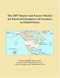 The 2007 Import and Export Market for Electrical Insulators of Ceramics in United States