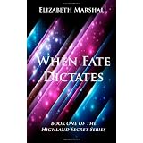 When Fate Dictates: Book One of the "Highland Secret Series": 1by Ms Elizabeth Marshall
