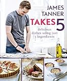 James Tanner takes [5] : delicious dishes using just 5 ingredients