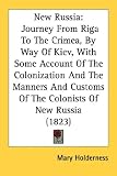 New Russia: Journey from Riga to the Crimea, by Way of Kiev, with Some Account of the Colonization and the Manners and Customs of