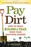 Pay Dirt: How To Make $10,000 a Year From Your Backyard Garden Pay Dirt: How To Make $10,000 a Year From Your Backyard Garden
