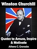 Sir Winston Churchill: Quotes to Amuse, Inspire & Motivate