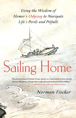 Sailing Home: Using the Wisdom of Homers Odyssey to Navigate Life