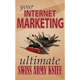 Your Internet Marketing Ultimate Swiss Army Knife (The Practical Marketing series) ~ Samuel Ze-Anni