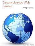 Desenvolvendo Web Service: Linguagem C# e plataforma ASP.NET (Portuguese Edition)