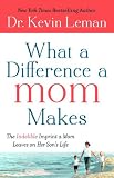 What a Difference a Mom Makes: The Indelible Imprint a Mom Leaves on Her Sons Life