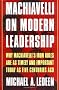 Machiavelli on Modern Leadership: Why Machiavelli's Iron Rules Are As Timely and Important Today As Five Centuries Ago