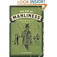 The Art of Manliness: Classic Skills and Manners for the Modern Man by Brett McKay and Kate McKay