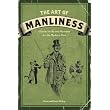 The Art of Manliness: Classic Skills and Manners for the Modern Man ~ Brett McKay