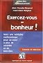 Exercez-vous au bonheur ! : M�thodologie ; Conseils ; Exercices pratiques