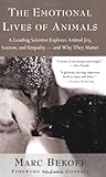 The Emotional Lives of Animals: A Leading Scientist Explores Animal Joy, Sorrow, and Empathy and Why They Matter