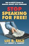 Stop Speaking For Free! The Ultimate Guide to Making Money with Webinars