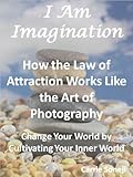 I Am Imagination: Change Your World by Cultivating Your Inner World 