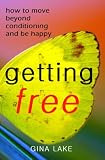 Getting Free: How to Move Beyond Conditioning and Be Happy