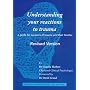 Understanding Your Reactions to Trauma: A Guide for Survivors of Trauma and Their Families