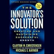 The Innovator's Solution: Creating and Sustaining Successful Growth | [Clayton M. Christensen, Michael E. Raynor]
